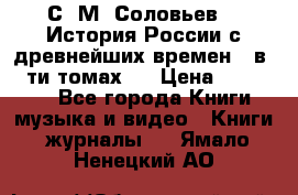 С. М. Соловьев,  «История России с древнейших времен» (в 29-ти томах.) › Цена ­ 370 000 - Все города Книги, музыка и видео » Книги, журналы   . Ямало-Ненецкий АО